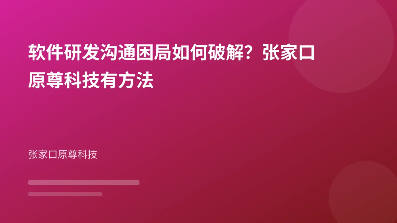 软件研发沟通困局如何破解?张家口原尊科技有方法